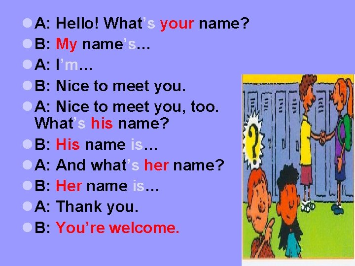 l A: Hello! What’s your name? l B: My name’s… l A: I’m… l