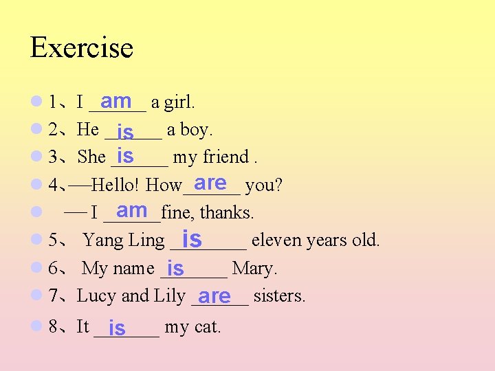 Exercise l 1、I ______ am a girl. l 2、He ______ is a boy. is