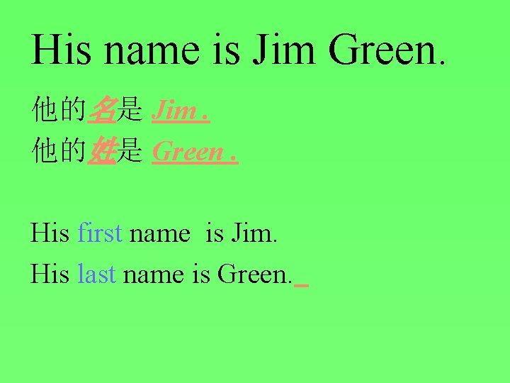 His name is Jim Green. 他的名是 Jim. 他的姓是 Green. His first name is Jim.