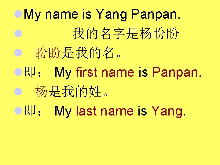 l. My name is Yang Panpan. l 我的名字是杨盼盼 l 盼盼是我的名。 l即： My first name