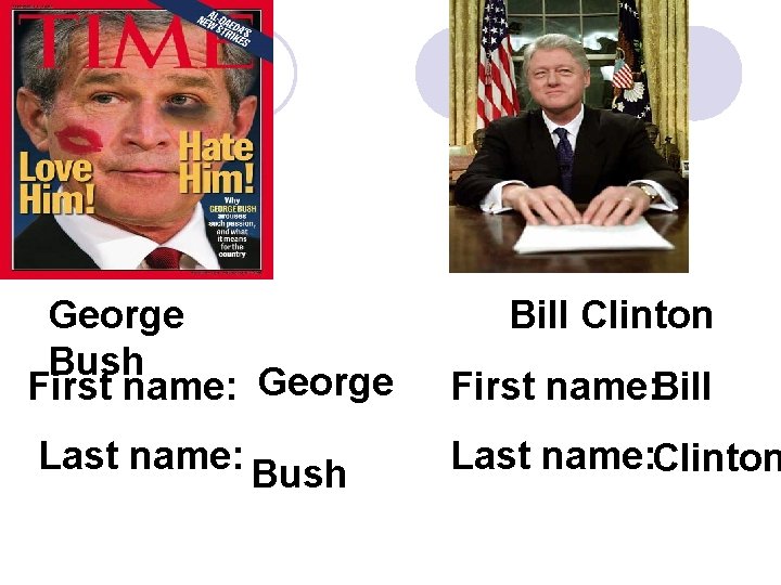 Bill Clinton George Bush First name: George First name: Bill Last name: Bush Last