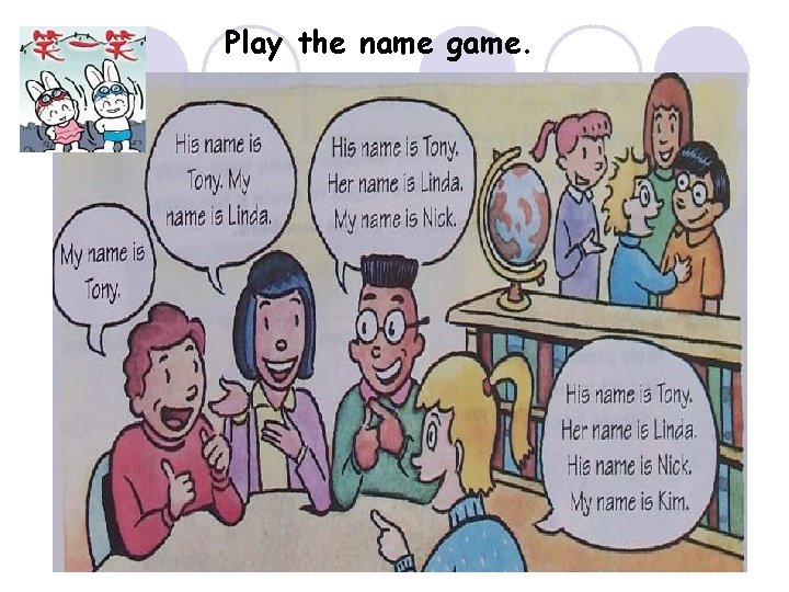 Play the name game. 