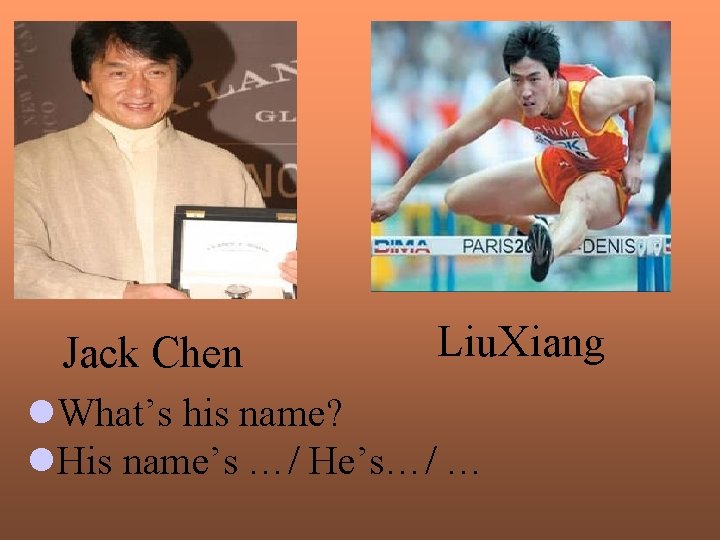 Jack Chen Liu. Xiang l. What’s his name? l. His name’s …/ He’s…/ …