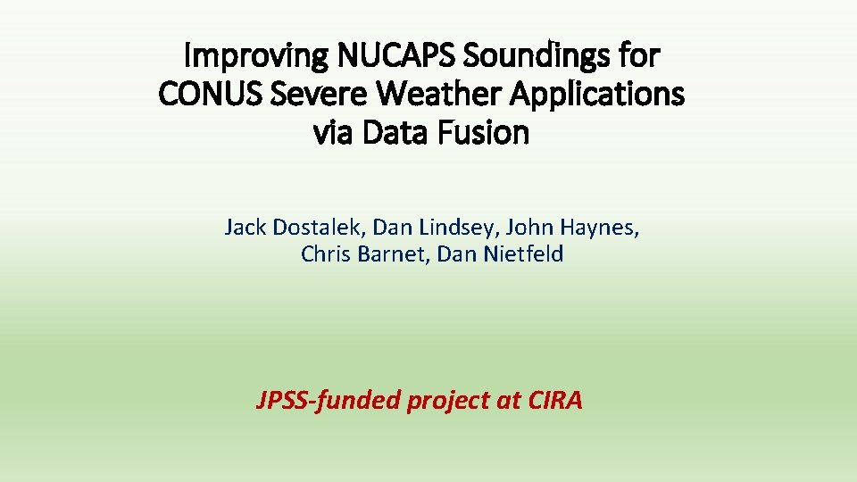 Improving NUCAPS Soundings for CONUS Severe Weather Applications via Data Fusion Jack Dostalek, Dan Improving NUCAPS Soundings for CONUS Severe Weather Applications via Data Fusion Jack Dostalek, Dan