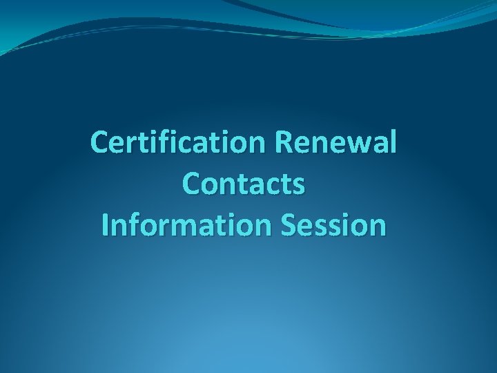 Certification Renewal Contacts Information Session 