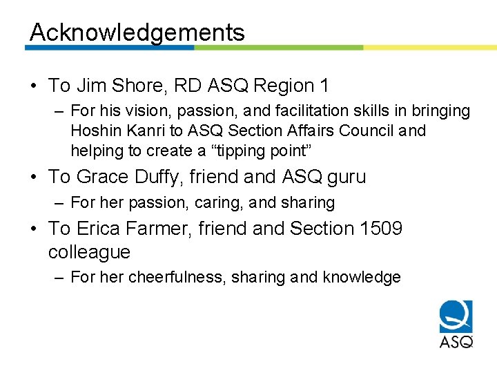 Acknowledgements • To Jim Shore, RD ASQ Region 1 – For his vision, passion,