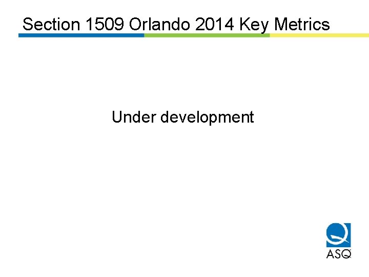 Section 1509 Orlando 2014 Key Metrics Under development 