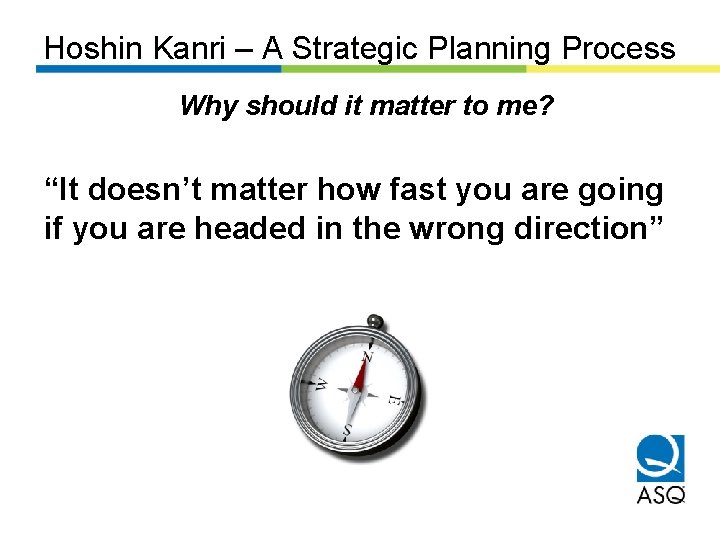 Hoshin Kanri – A Strategic Planning Process Why should it matter to me? “It