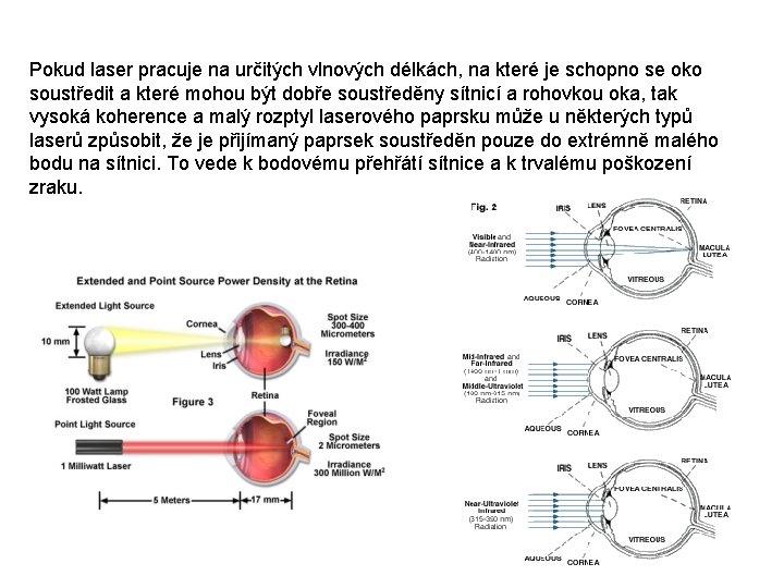 Pokud laser pracuje na určitých vlnových délkách, na které je schopno se oko soustředit