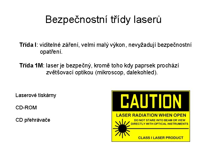 Bezpečnostní třídy laserů Třída I: viditelné záření, velmi malý výkon, nevyžadují bezpečnostní opatření. Třída