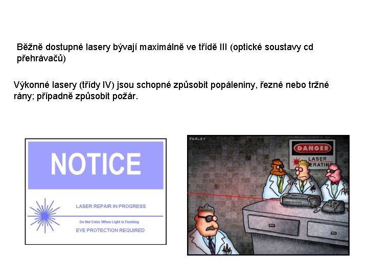 Běžně dostupné lasery bývají maximálně ve třídě III (optické soustavy cd přehrávačů) Výkonné lasery