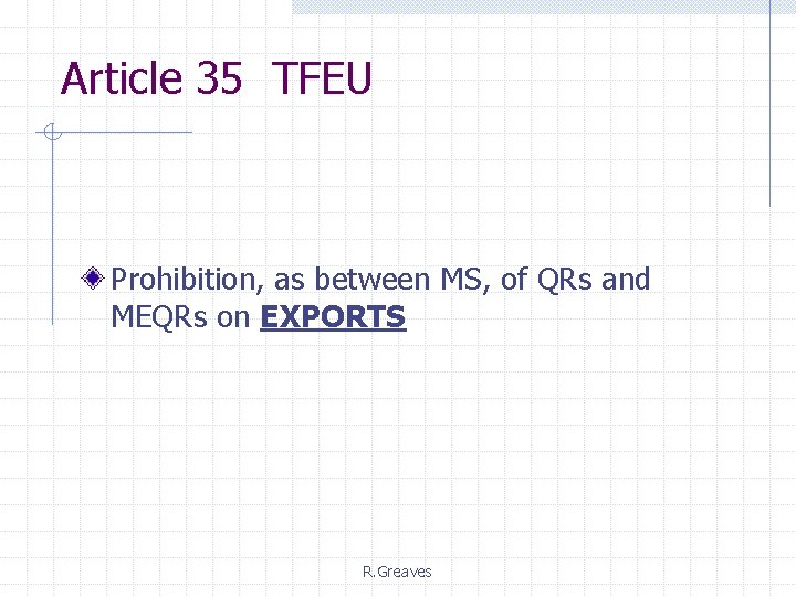 Article 35 TFEU Prohibition, as between MS, of QRs and MEQRs on EXPORTS R.