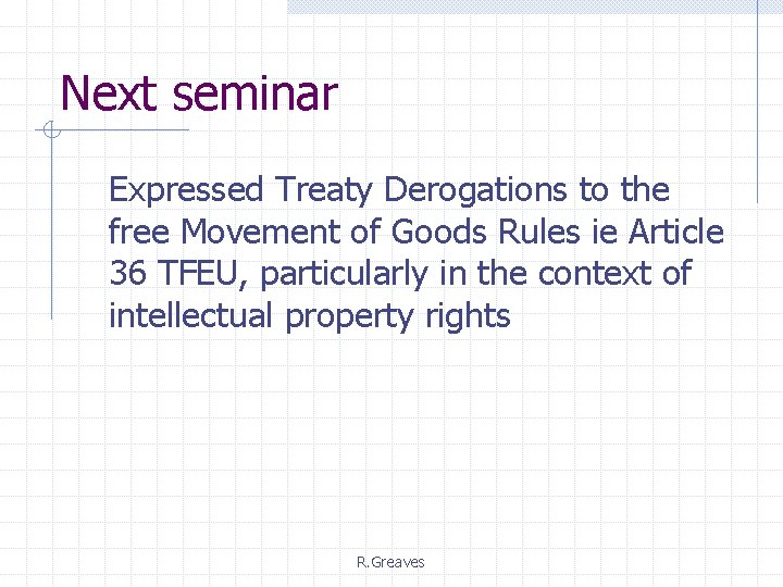 Next seminar Expressed Treaty Derogations to the free Movement of Goods Rules ie Article