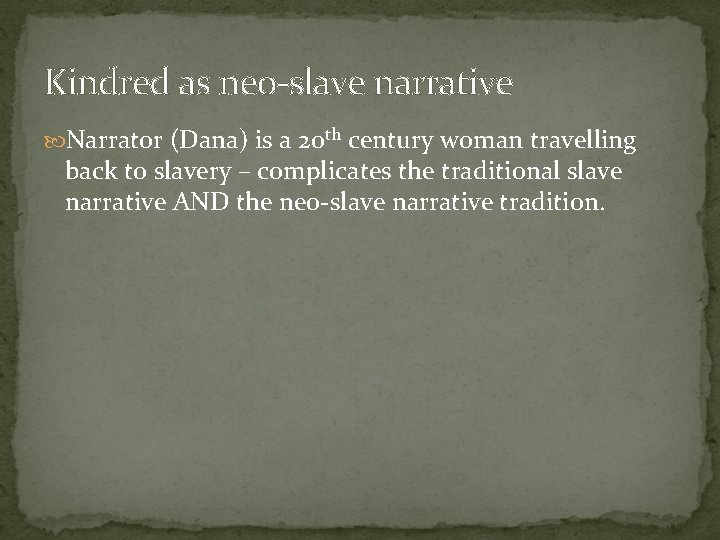 Kindred as neo-slave narrative Narrator (Dana) is a 20 th century woman travelling back