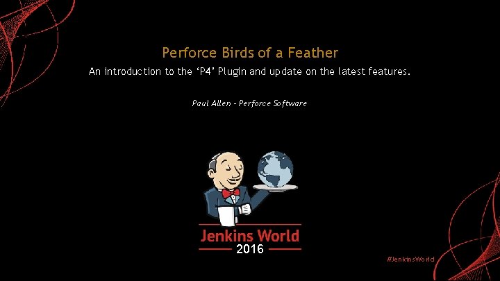 Perforce Birds of a Feather An introduction to the ‘P 4’ Plugin and update