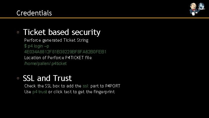 Credentials ◦ Ticket based security Perforce generated Ticket String $ p 4 login –p