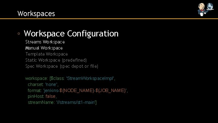 Workspaces ◦ Workspace Configuration Streams Workspace Manual Workspace Template Workspace Static Workspace (predefined) Spec