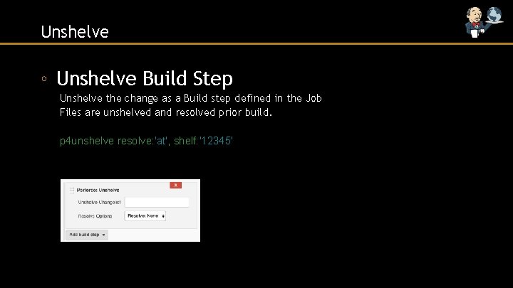 Unshelve ◦ Unshelve Build Step Unshelve the change as a Build step defined in