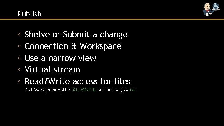 Publish ◦ ◦ ◦ Shelve or Submit a change Connection & Workspace Use a
