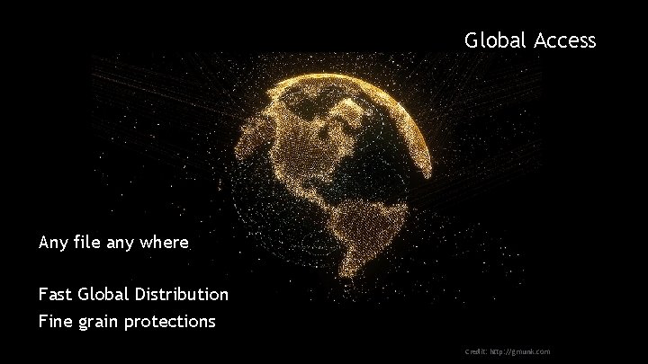 Global Access Any file any where Fast Global Distribution Fine grain protections Credit: http: