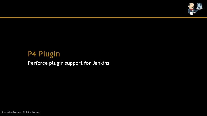 P 4 Plugin Perforce plugin support for Jenkins © 2016 Cloud. Bees, Inc. All