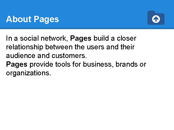 About Pages In a social network, Pages build a closer relationship between the users