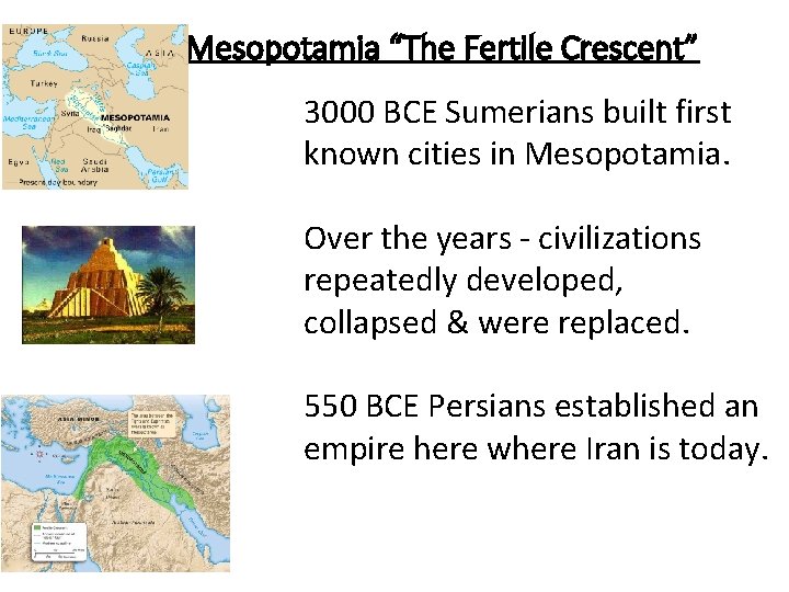 Mesopotamia “The Fertile Crescent” 3000 BCE Sumerians built first known cities in Mesopotamia. Over