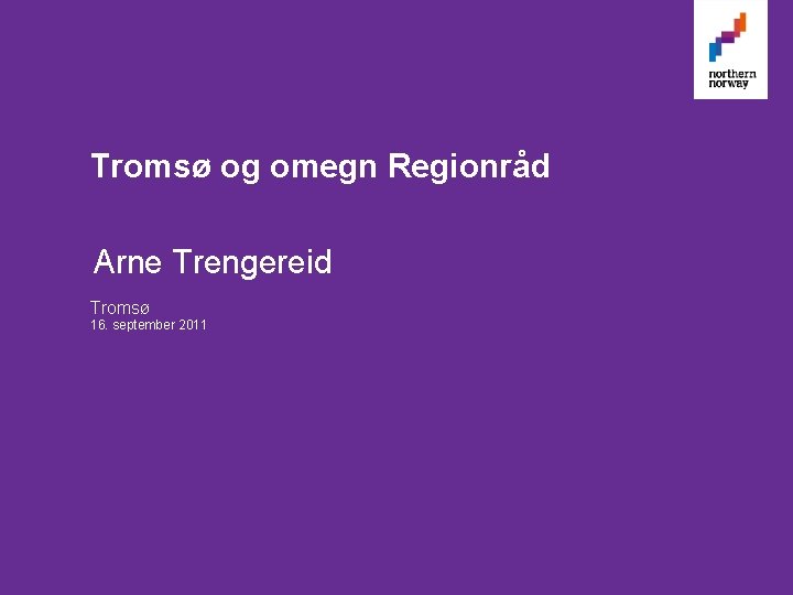 Tromsø og omegn Regionråd Arne Trengereid Tromsø 16. september 2011 