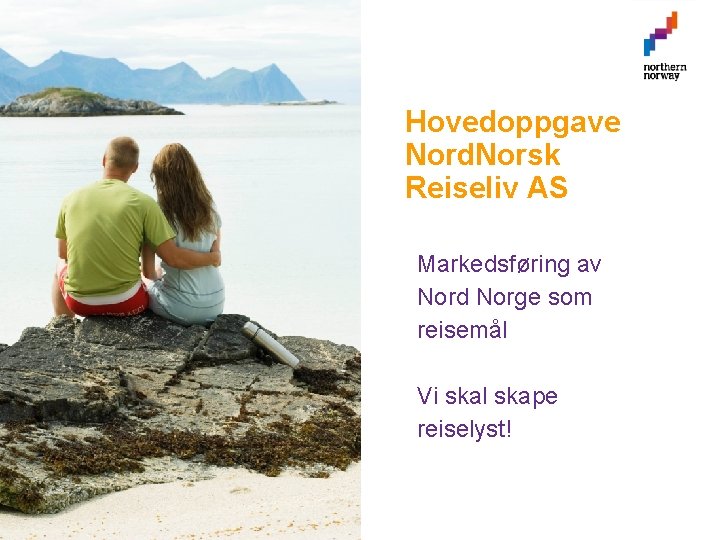 Hovedoppgave Nord. Norsk Reiseliv AS Markedsføring av Nord Norge som reisemål Vi skal skape