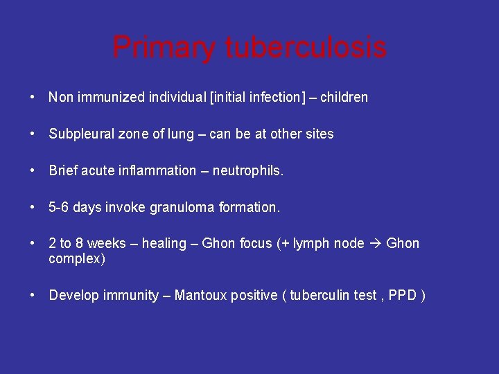 Primary tuberculosis • Non immunized individual [initial infection] – children • Subpleural zone of