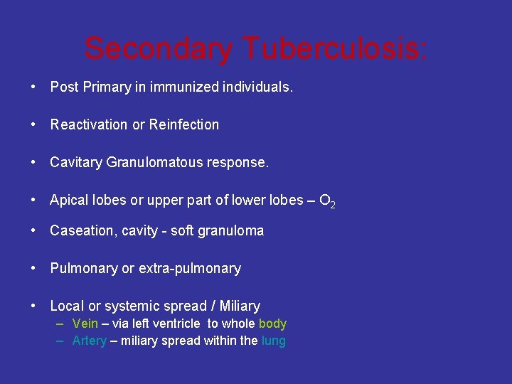 Secondary Tuberculosis: • Post Primary in immunized individuals. • Reactivation or Reinfection • Cavitary