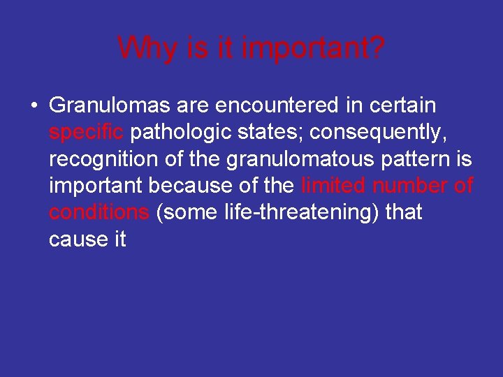 Why is it important? • Granulomas are encountered in certain specific pathologic states; consequently,