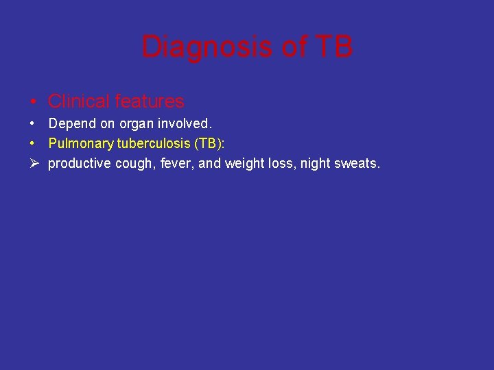 Diagnosis of TB • Clinical features • Depend on organ involved. • Pulmonary tuberculosis