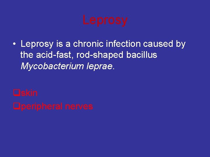 Leprosy • Leprosy is a chronic infection caused by the acid-fast, rod-shaped bacillus Mycobacterium