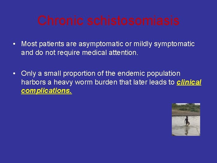 Chronic schistosomiasis • Most patients are asymptomatic or mildly symptomatic and do not require