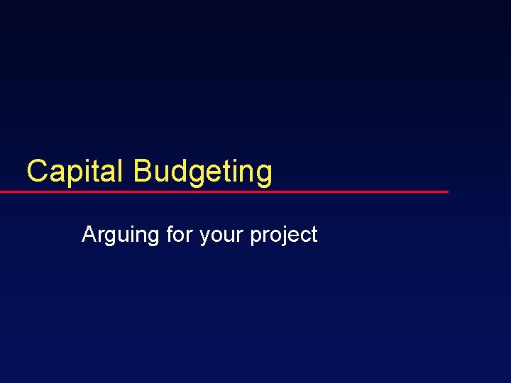 Capital Budgeting Arguing for your project 