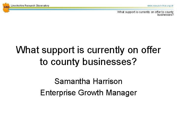 Lincolnshire Research Observatory www. research-lincs. org. uk What support is currently on offer to