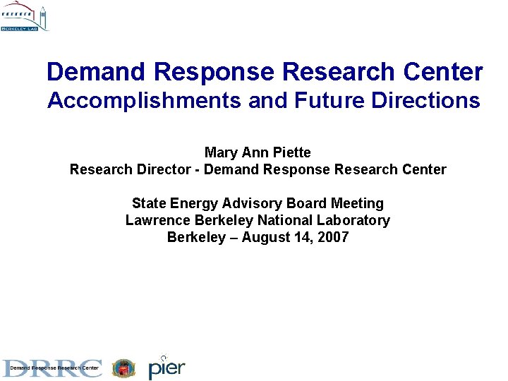 Demand Response Research Center Accomplishments and Future Directions Mary Ann Piette Research Director - Demand Response Research Center Accomplishments and Future Directions Mary Ann Piette Research Director -