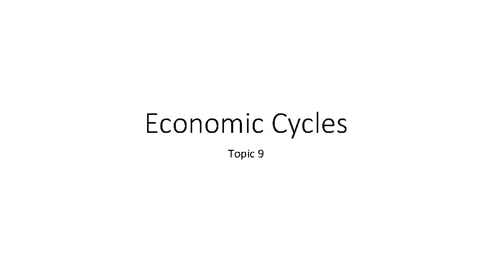 Economic Cycles Topic 9 