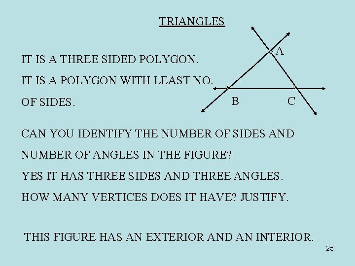 TRIANGLES A IT IS A THREE SIDED POLYGON. IT IS A POLYGON WITH LEAST