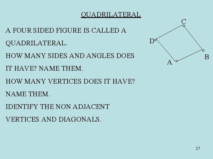 QUADRILATERAL C A FOUR SIDED FIGURE IS CALLED A QUADRILATERAL. HOW MANY SIDES AND