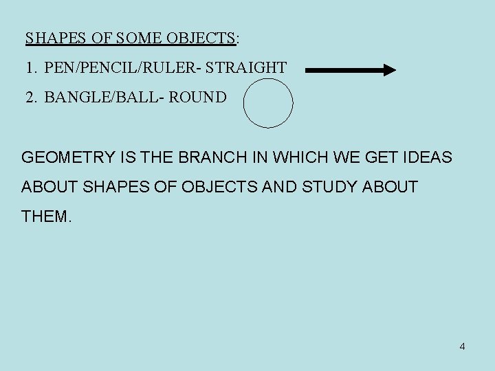 SHAPES OF SOME OBJECTS: 1. PEN/PENCIL/RULER- STRAIGHT 2. BANGLE/BALL- ROUND GEOMETRY IS THE BRANCH