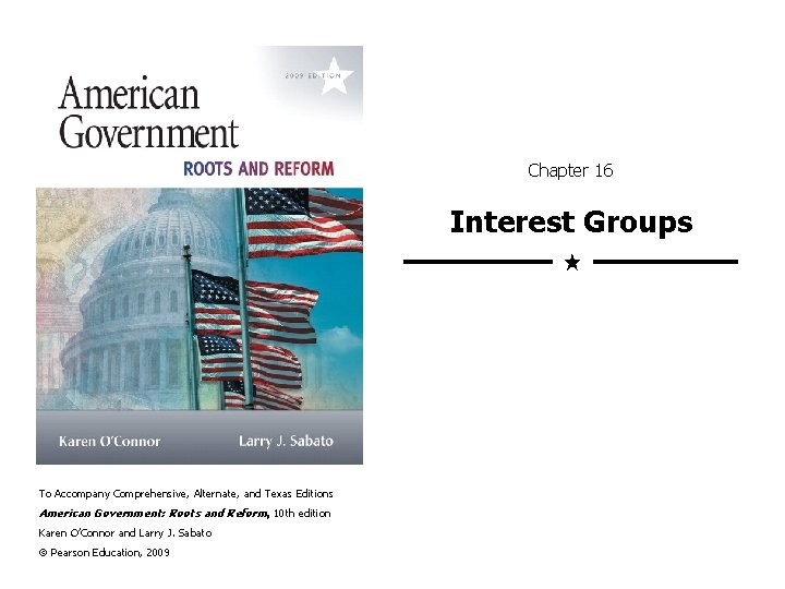 Chapter 16 Interest Groups To Accompany Comprehensive, Alternate, and Texas Editions American Government: Roots