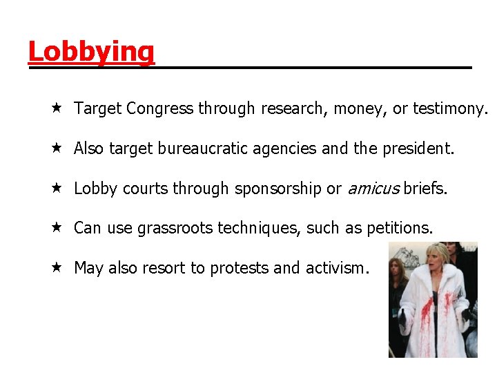 Lobbying Target Congress through research, money, or testimony. Also target bureaucratic agencies and the