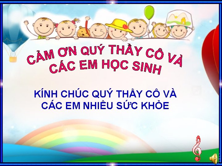 KÍNH CHÚC QUÝ THẦY CÔ VÀ CÁC EM NHIỀU SỨC KHỎE 