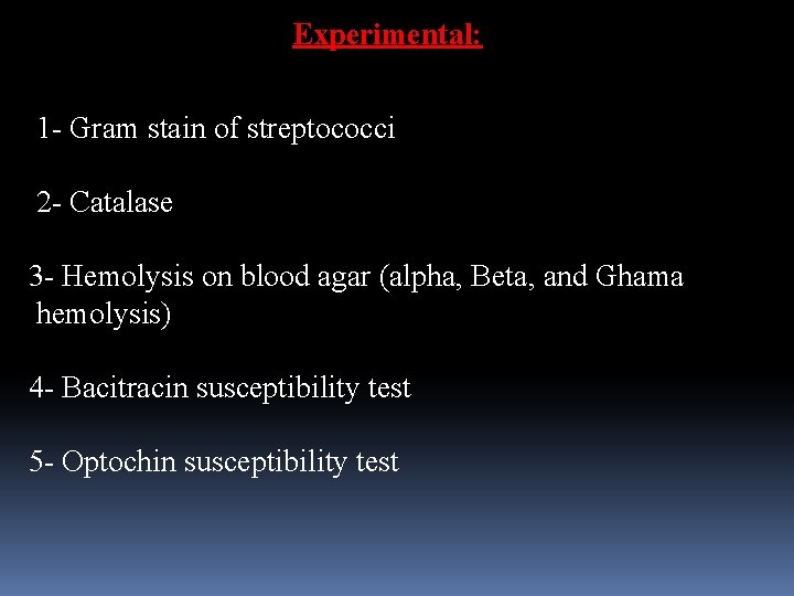 Experimental: 1 - Gram stain of streptococci 2 - Catalase 3 - Hemolysis on