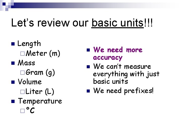Let’s review our basic units!!! n n Length ¨ Meter (m) Mass ¨ Gram