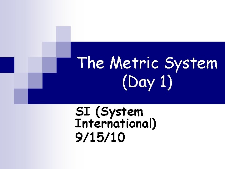 The Metric System (Day 1) SI (System International) 9/15/10 