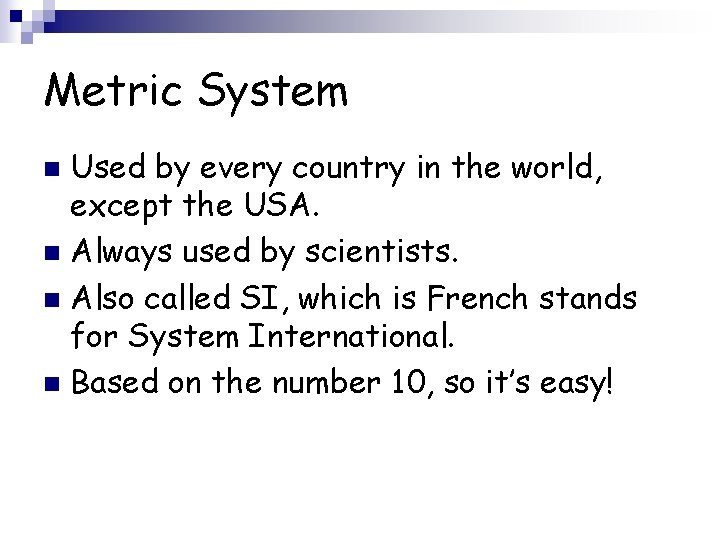 Metric System Used by every country in the world, except the USA. n Always