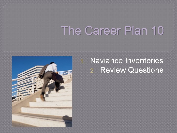 The Career Plan 10 1. Naviance Inventories 2. Review Questions 